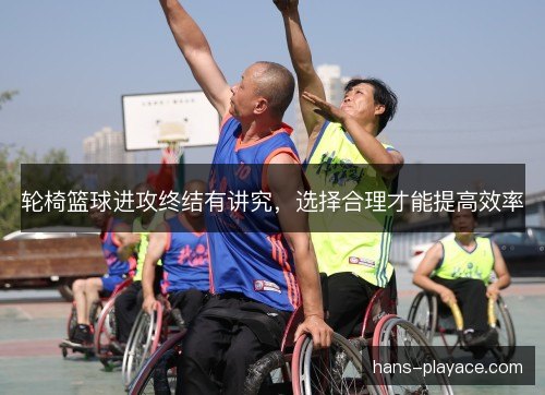轮椅篮球进攻终结有讲究，选择合理才能提高效率